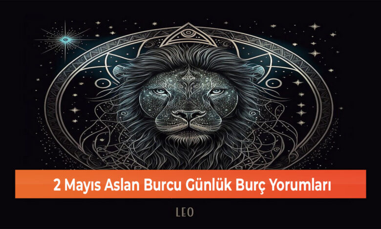 2 Mayıs Aslan Burcu Günlük Burç Yorumları