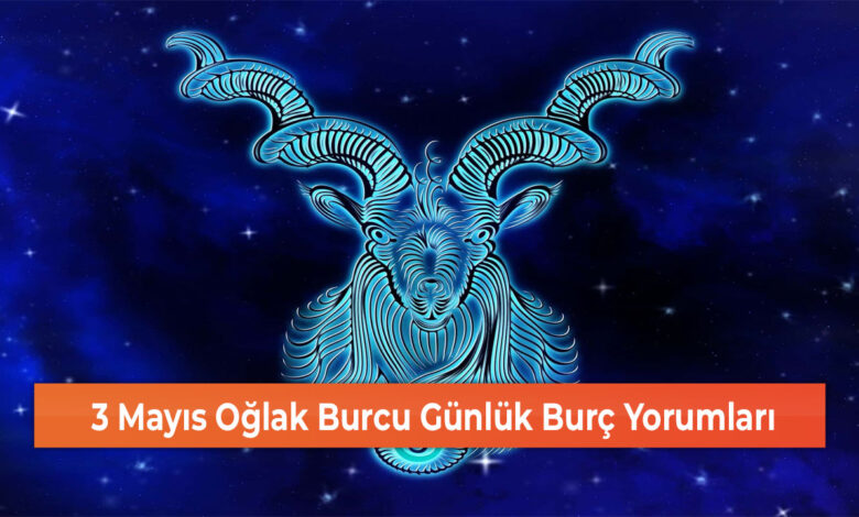 3 Mayıs Oğlak Burcu Günlük Burç Yorumları